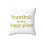 Trumbull Is My Happy Place Spun Polyester Square Pillow