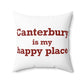 Canterbury is My Happy Place Spun Polyester Square Pillow