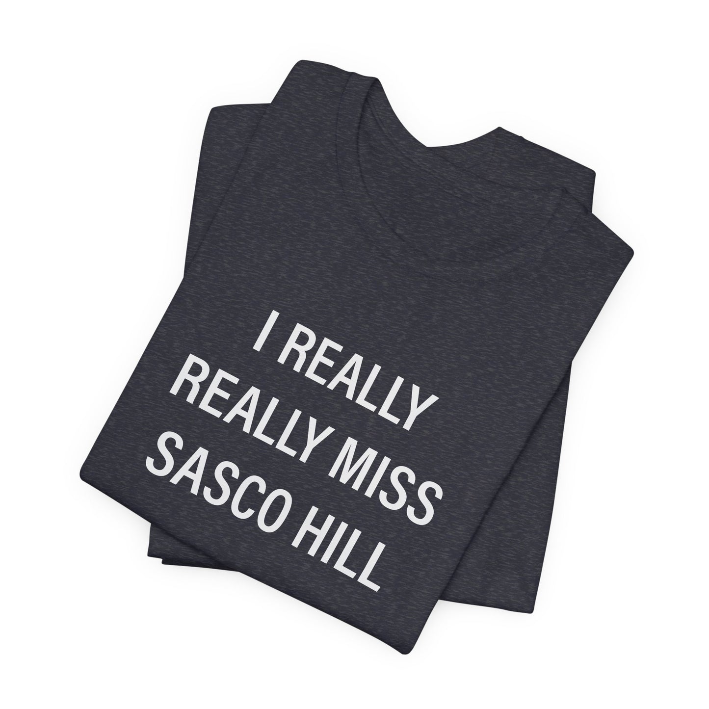 I Really Really Miss Sasco Hill Unisex Jersey Short Sleeve T-Shirt