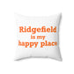 Ridgefield Is My Happy Place Spun Polyester Square Pillow