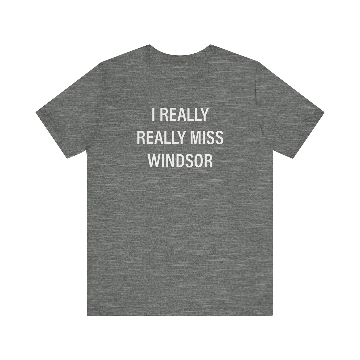 I Really Really Miss Windsor Unisex Jersey Short Sleeve Tee