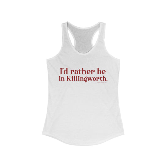 I'd rather be in Killingworth. Women's Ideal Racerback Tank