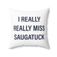I Really Really Miss Saugatuck Spun Polyester Square Pillow