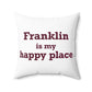 Franklin is My Happy Place Spun Polyester Square Pillow