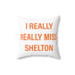 I Really Really Miss Shelton Spun Polyester Square Pillow