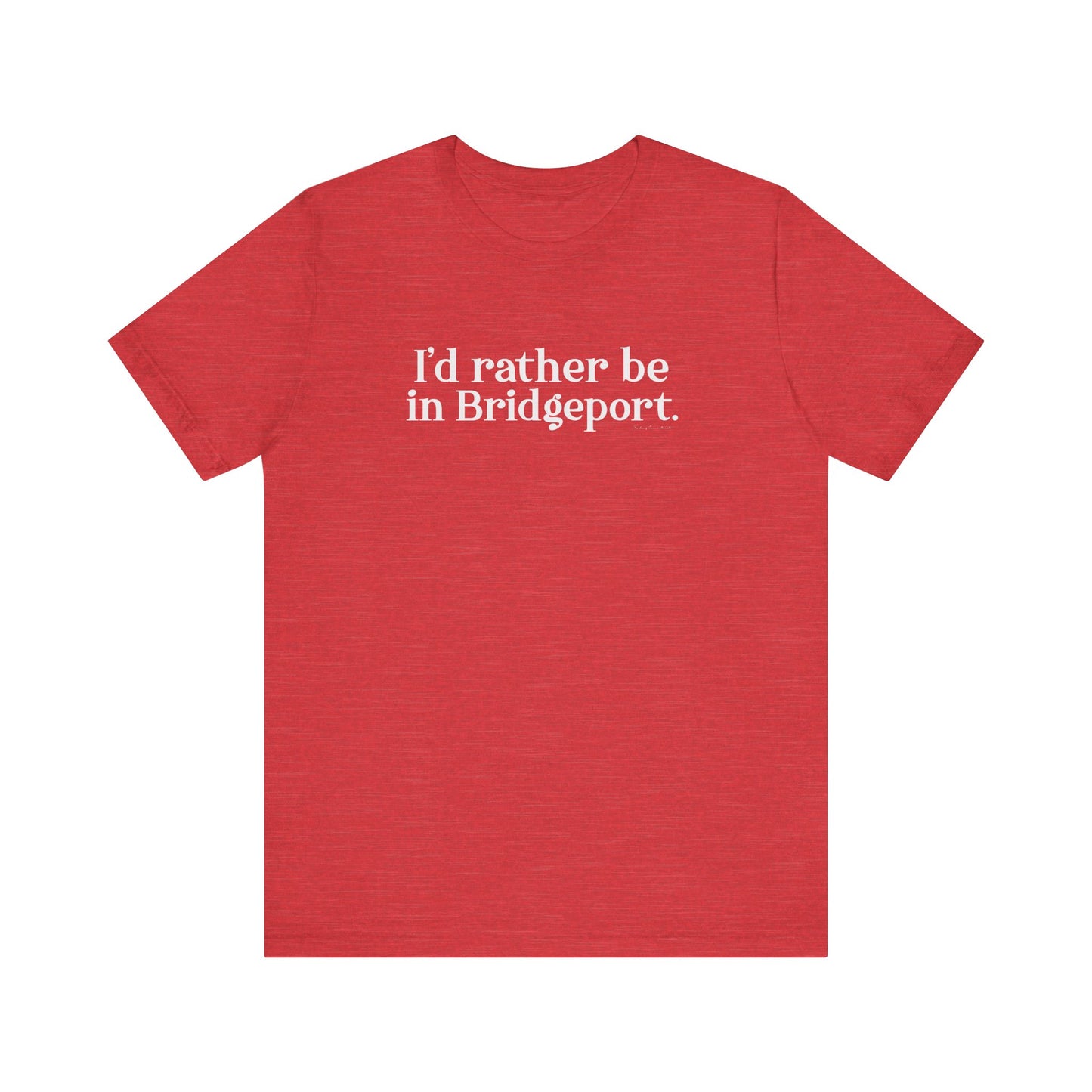 I’d rather be in Bridgeport Unisex Jersey Short Sleeve T-Shirt