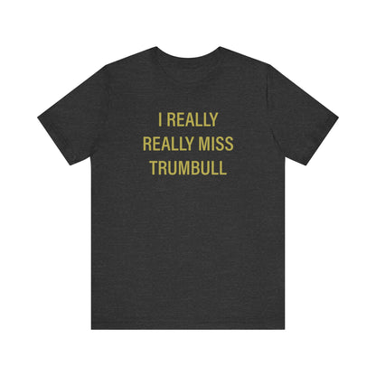 I Really Really Miss Trumbull Unisex Jersey Short Sleeve T-Shirt
