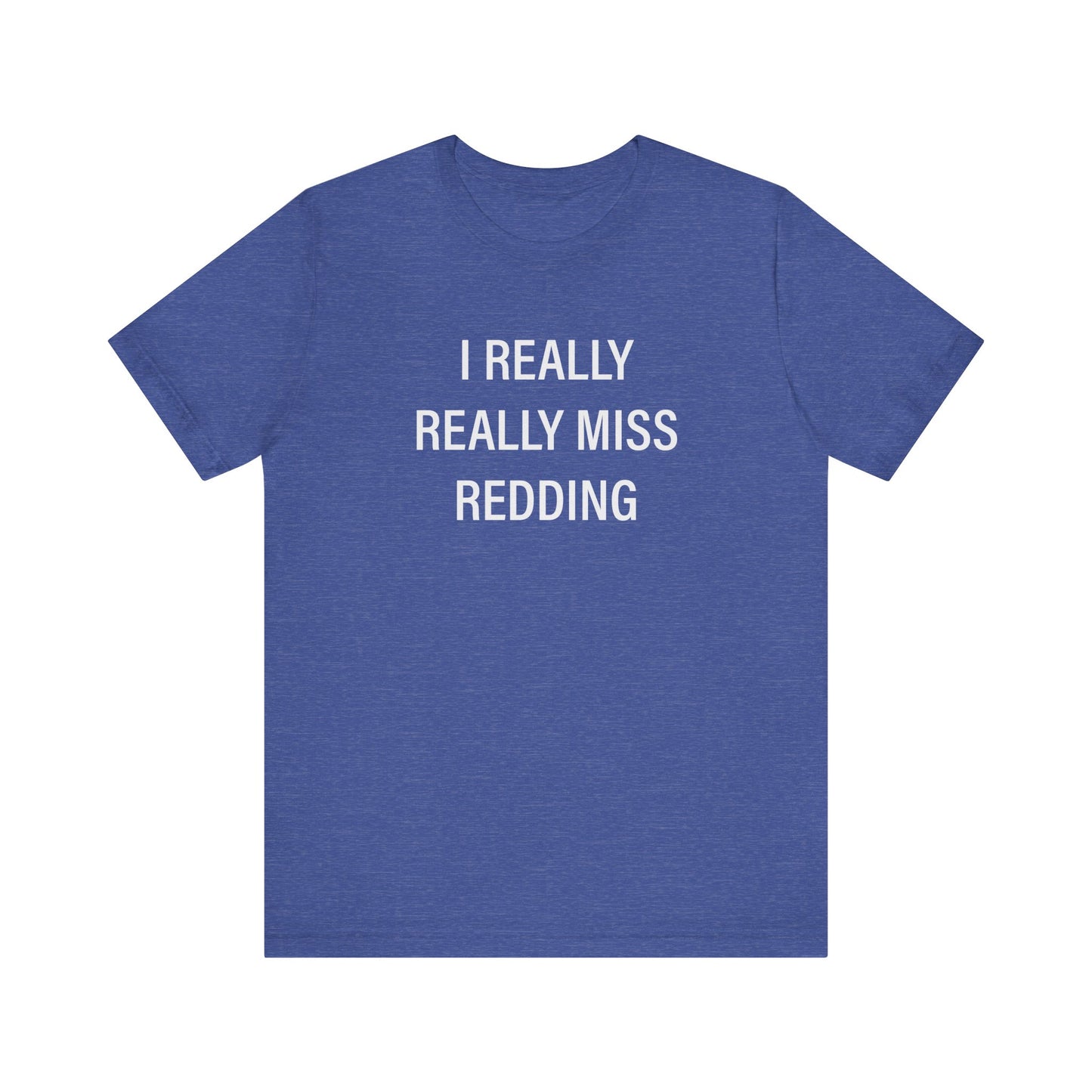 I Really Really Miss Redding Unisex Jersey Short Sleeve T-Shirt