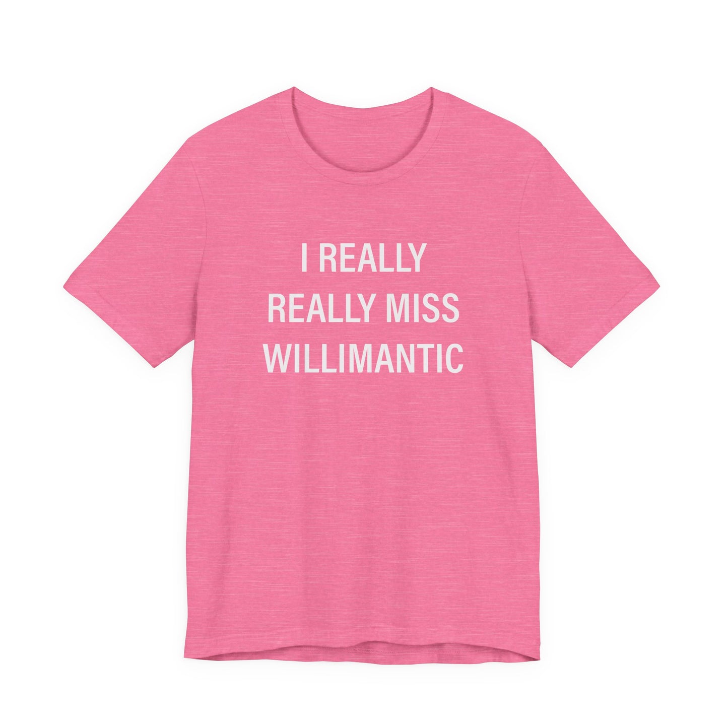 I Really Really Miss Willimantic Unisex Jersey Short Sleeve T-Shirt