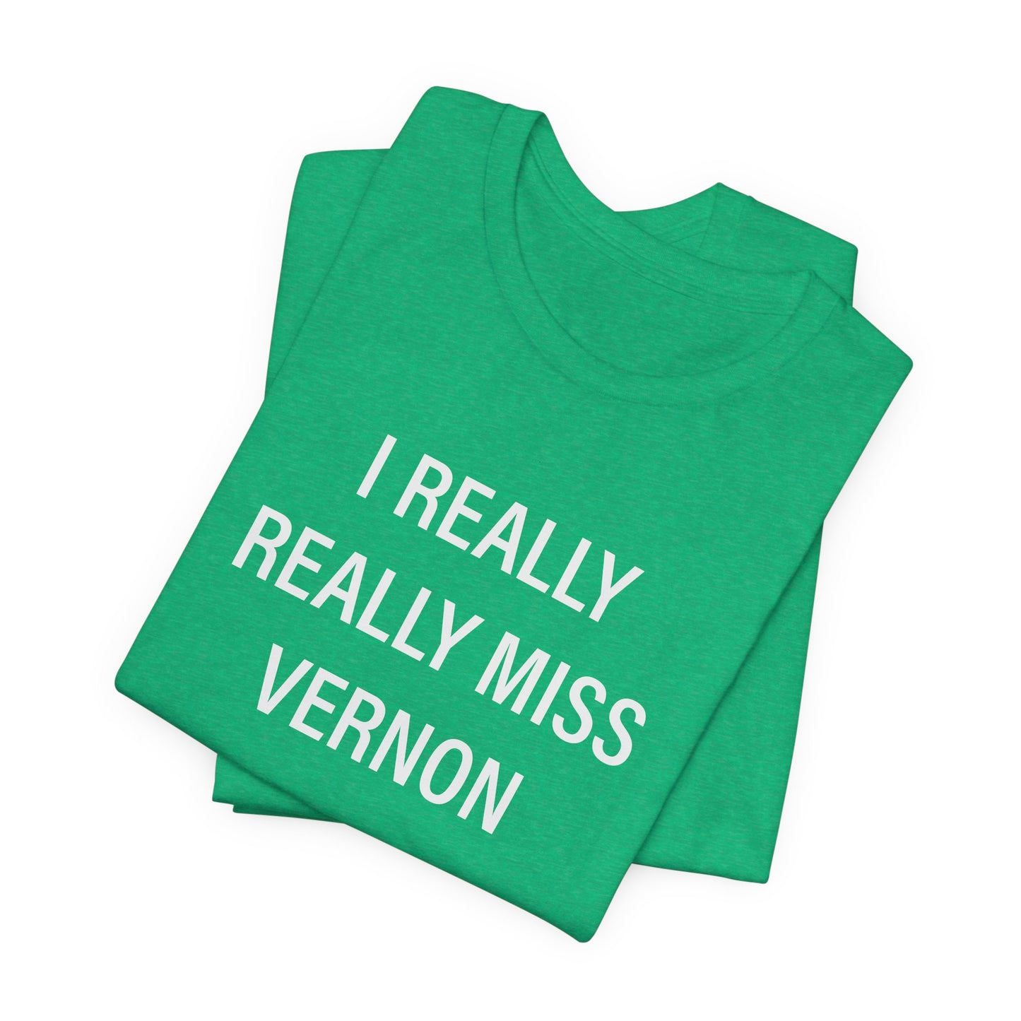 I Really Really Miss Vernon Unisex Jersey Short Sleeve Tee