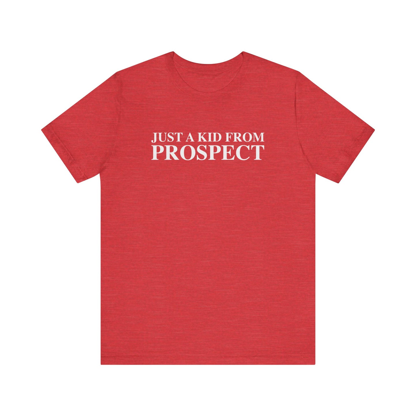 Just a kid from Prospect Unisex Jersey Short Sleeve T-Shirt