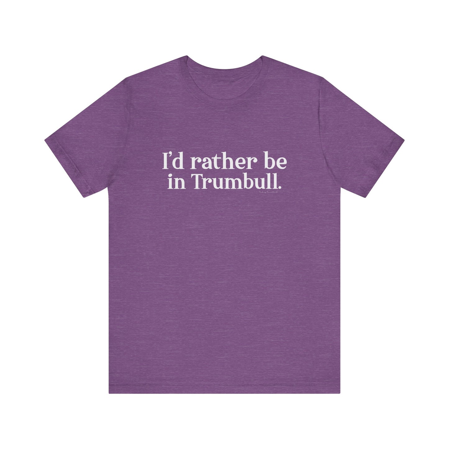 I'd rather be in Trumbull. Unisex Jersey Short Sleeve Tee