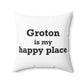 Groton is My Happy Place Spun Polyester Square Pillow