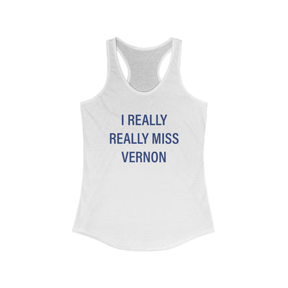 I Really Really Miss Vernon Women's Ideal Racerback Tank