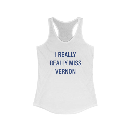 I Really Really Miss Vernon Women's Ideal Racerback Tank