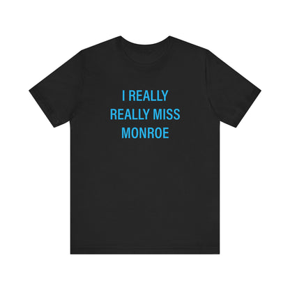 I Really Really Miss Monroe Unisex Jersey Short Sleeve Tee