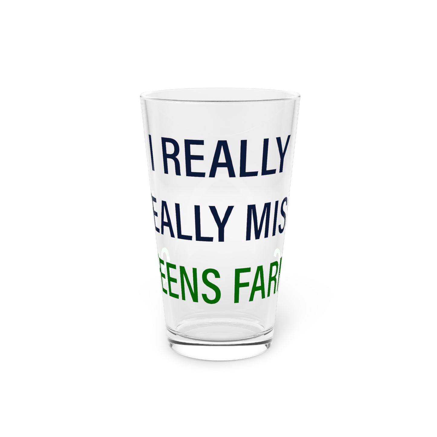 I Really Really Miss Greens Farms Pint Glass, 16oz