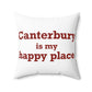 Canterbury is My Happy Place Spun Polyester Square Pillow