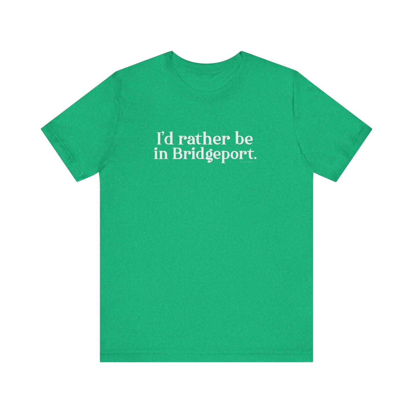 I’d rather be in Bridgeport Unisex Jersey Short Sleeve T-Shirt