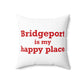Bridgeport Is My Happy Place  Spun Polyester Square Pillow