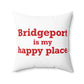 Bridgeport Is My Happy Place  Spun Polyester Square Pillow