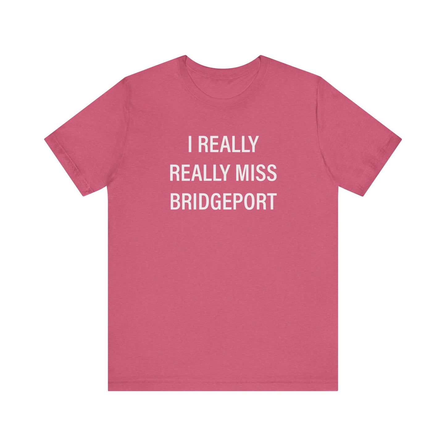 I Really Really Miss Bridgeport Unisex Jersey Short Sleeve T-Shirt