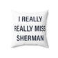 I Really Really Miss Sherman Spun Polyester Square Pillow