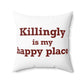 Killingly is My Happy Place Spun Polyester Square Pillow