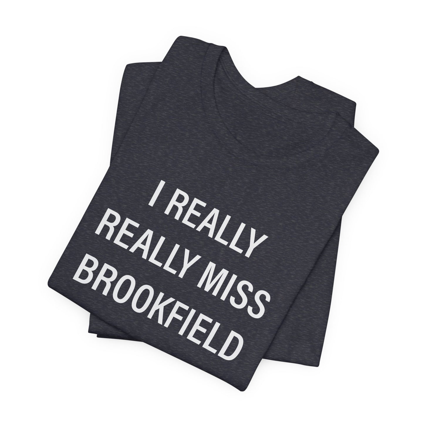 I Really Really Miss Brookfield Unisex Jersey Short Sleeve T-Shirt