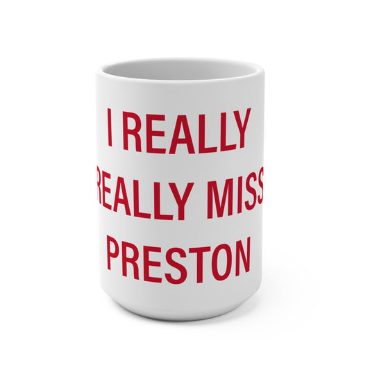 I Really Really Miss Preston Mug 15oz
