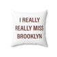 I Really Really Miss Brooklyn Spun Polyester Square Pillow