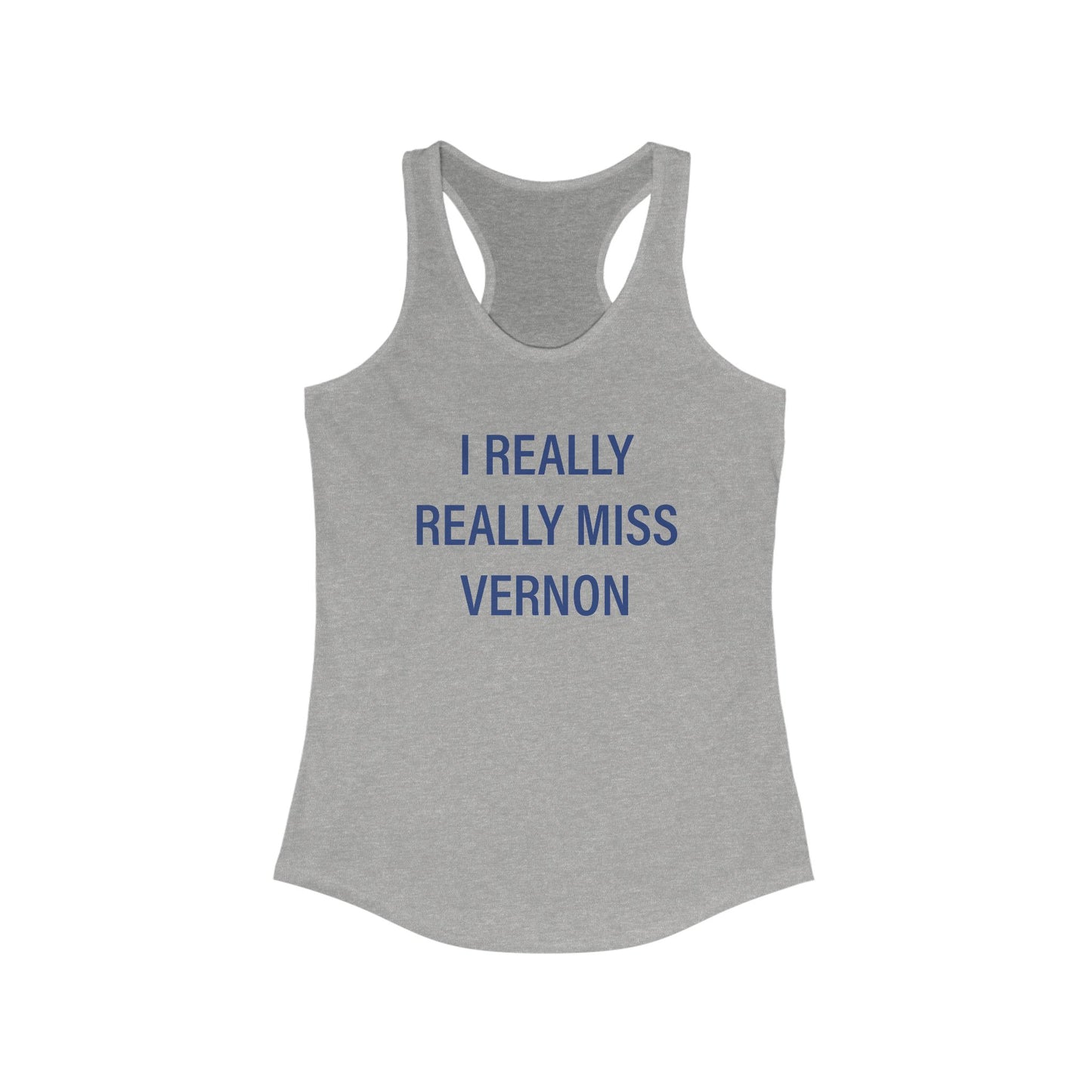 I Really Really Miss Vernon Women's Ideal Racerback Tank