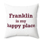 Franklin is My Happy Place Spun Polyester Square Pillow