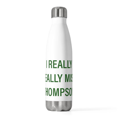 I Really Really Miss Thompson 20oz Insulated Bottle