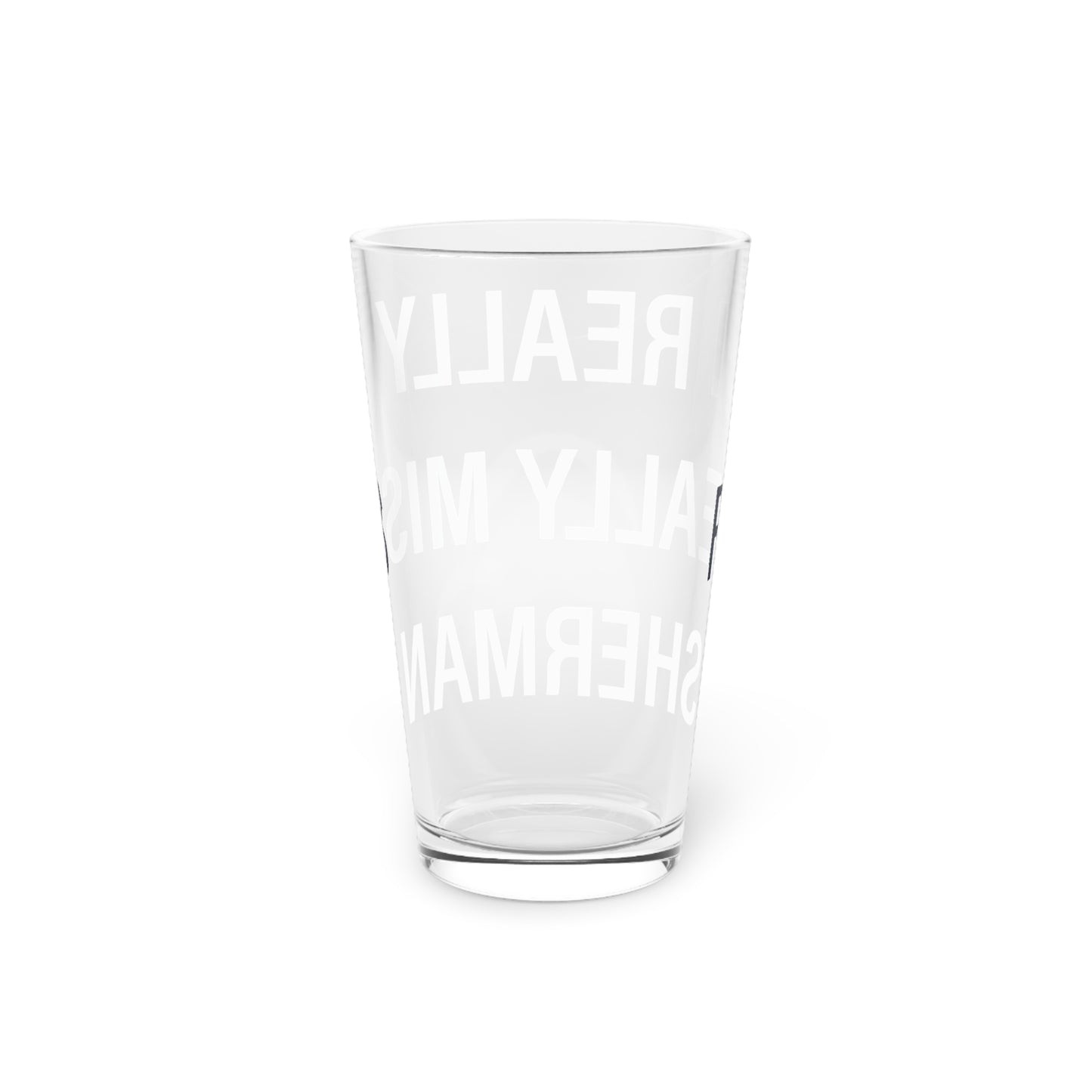 I Really Really Miss Sherman Pint Glass, 16oz