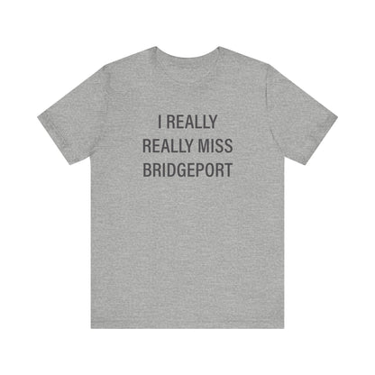 I Really Really Miss Bridgeport Unisex Jersey Short Sleeve T-Shirt