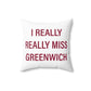 I Really Really Miss Greenwich Spun Polyester Square Pillow