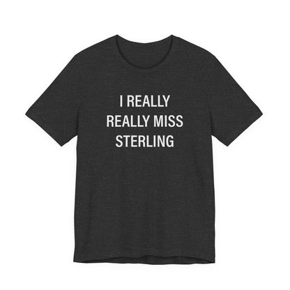 I Really Really Miss Sterling Unisex Jersey Short Sleeve T-Shirt