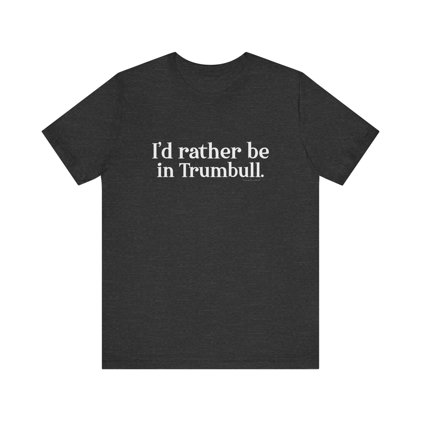 I'd rather be in Trumbull. Unisex Jersey Short Sleeve Tee