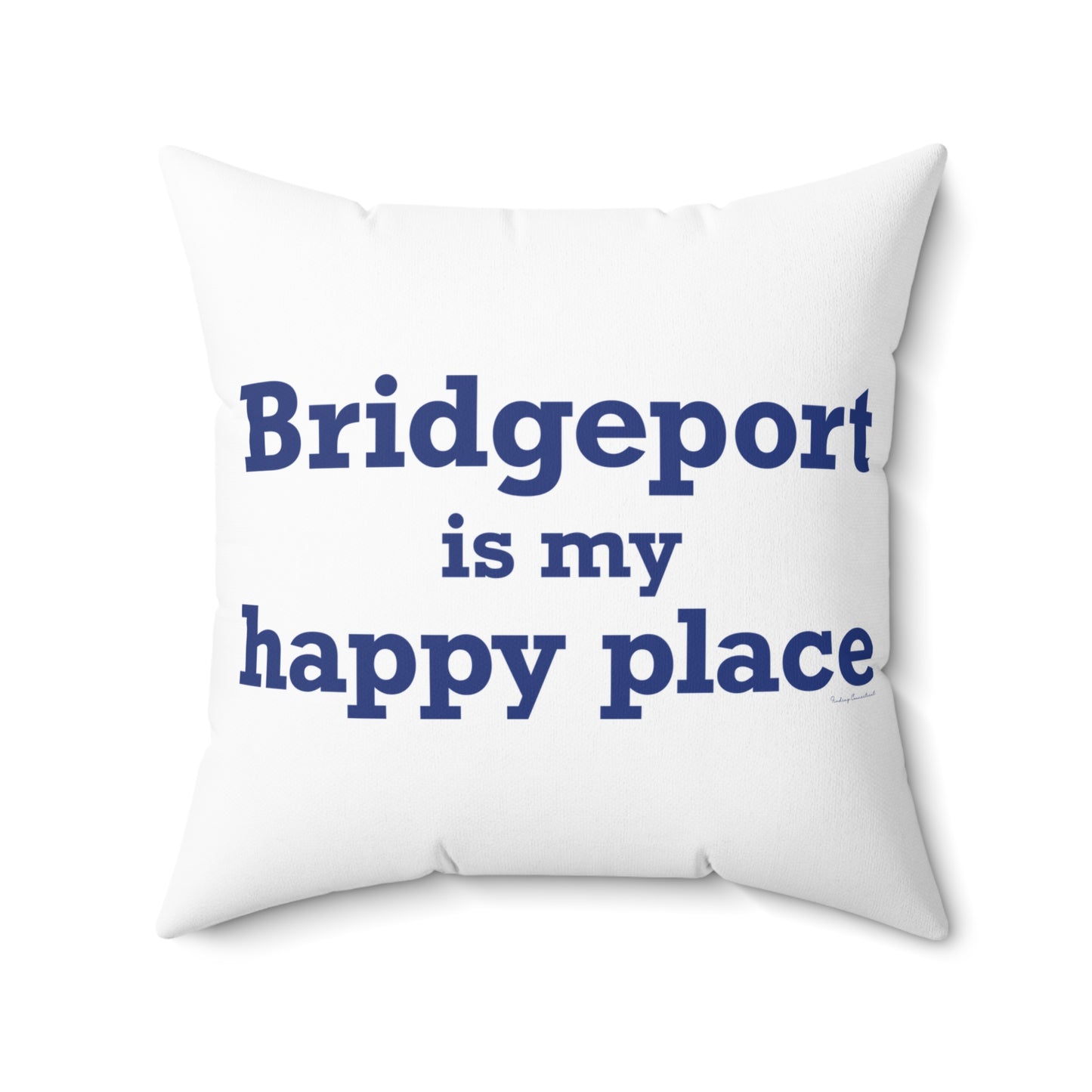 Bridgeport Is My Happy Place Spun Polyester Square Pillow