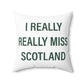 I Really Really Miss Scotland Spun Polyester Square Pillow