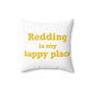 Redding Is My Happy Place Spun Polyester Square Pillow