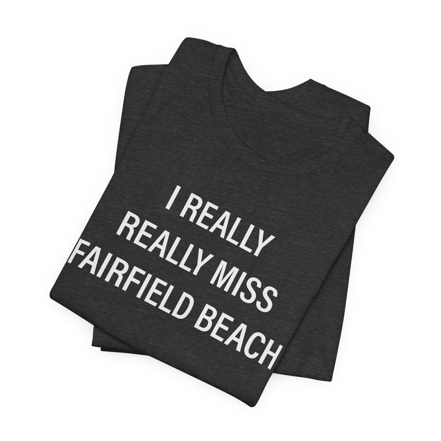 I Really Really Miss Fairfield Beach Unisex Jersey Short Sleeve T-Shirt