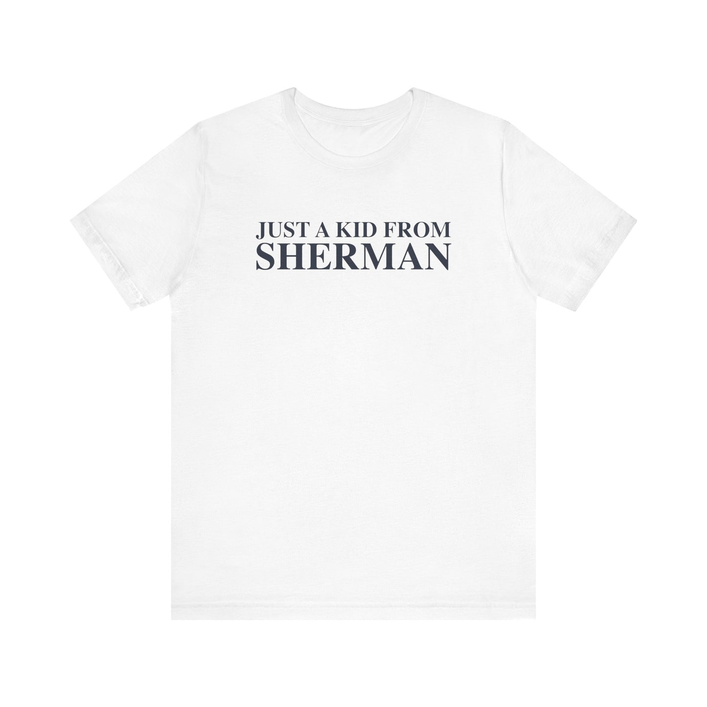 Just a kid from Sherman Unisex Jersey Short Sleeve T-Shirt
