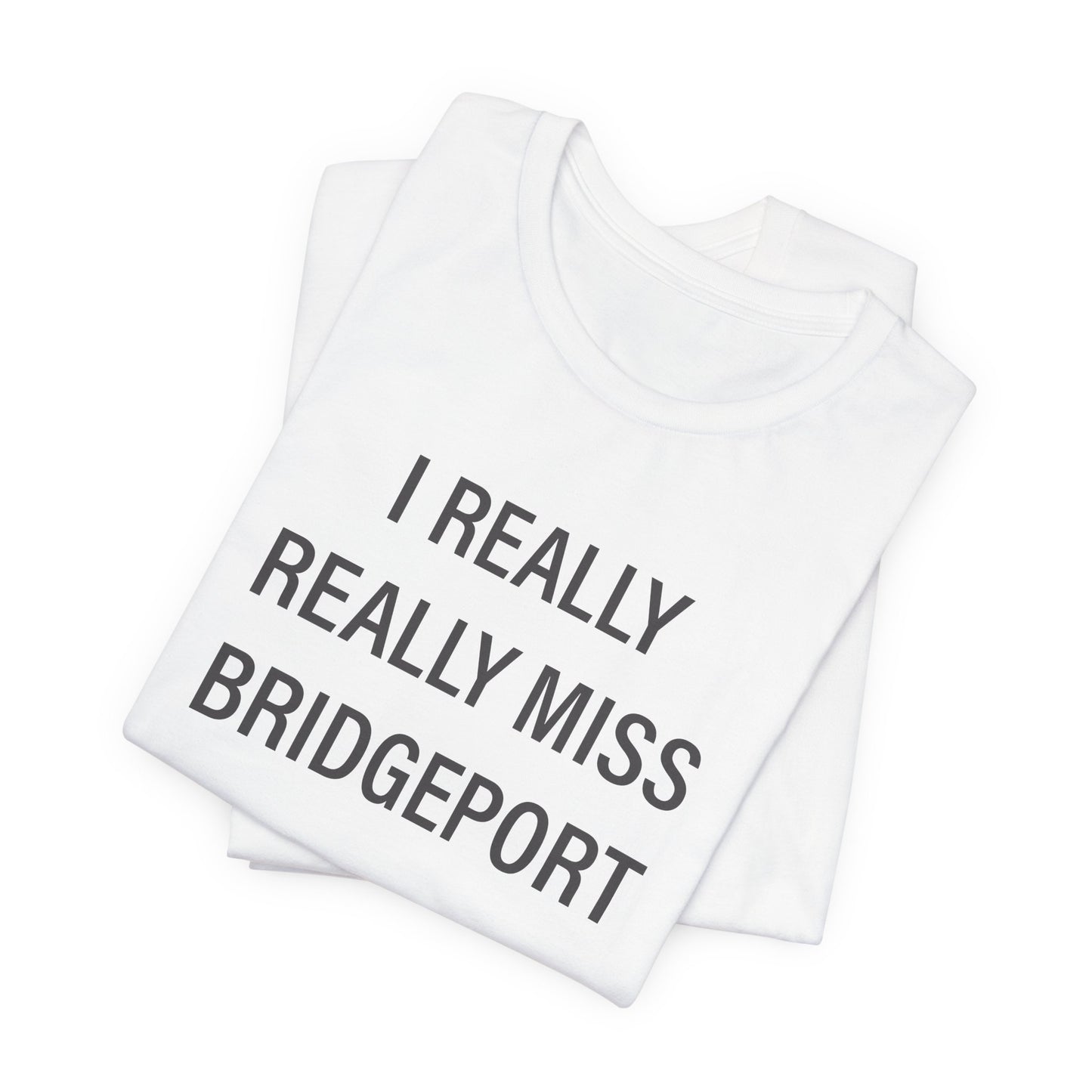 I Really Really Miss Bridgeport Unisex Jersey Short Sleeve T-Shirt