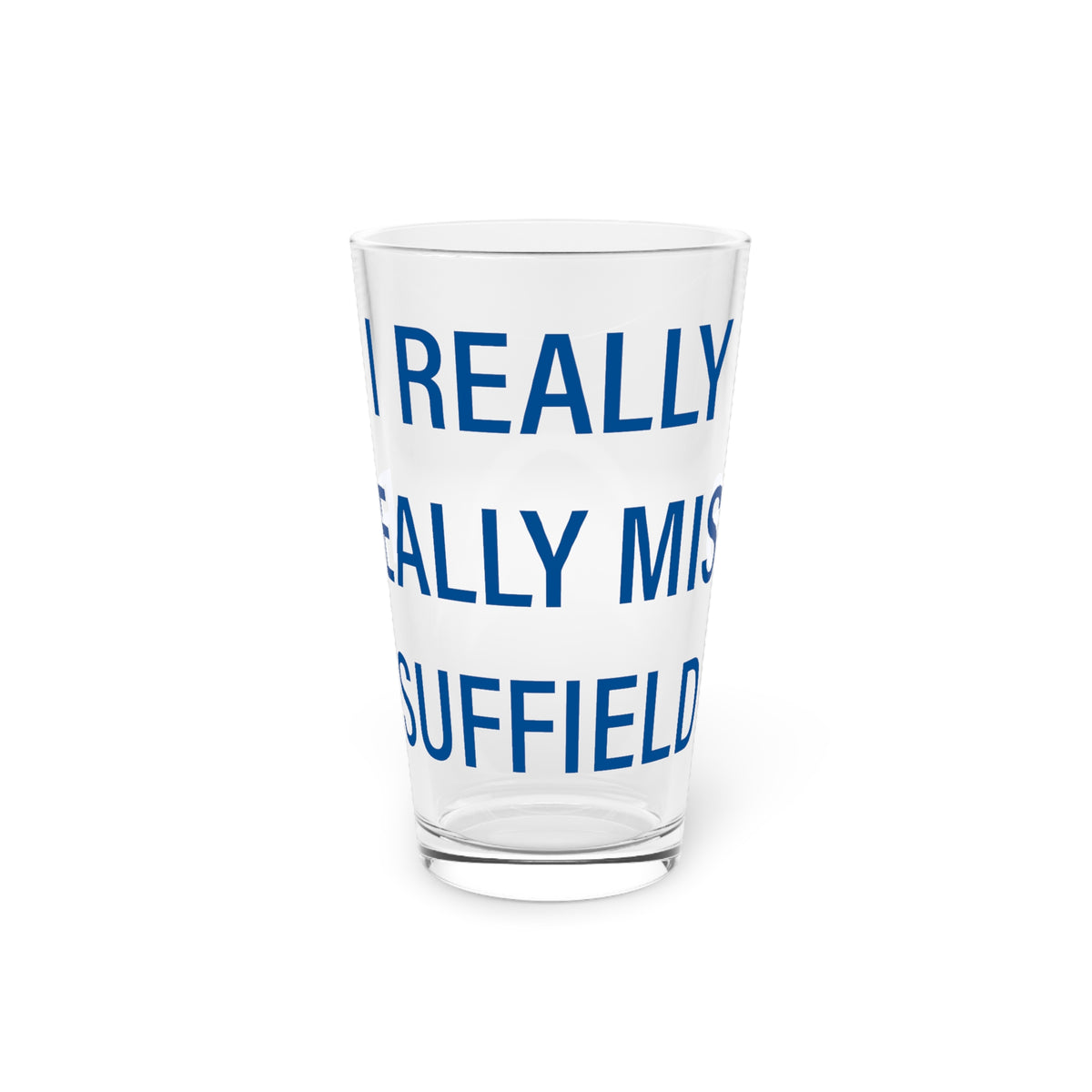 I Really Really Miss Suffield  Pint Glass, 16oz