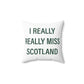 I Really Really Miss Scotland Spun Polyester Square Pillow