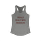 I Really Really Miss Brooklyn Women's Ideal Racerback Tank Top