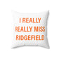 I Really Really Miss Ridgefield Spun Polyester Square Pillow