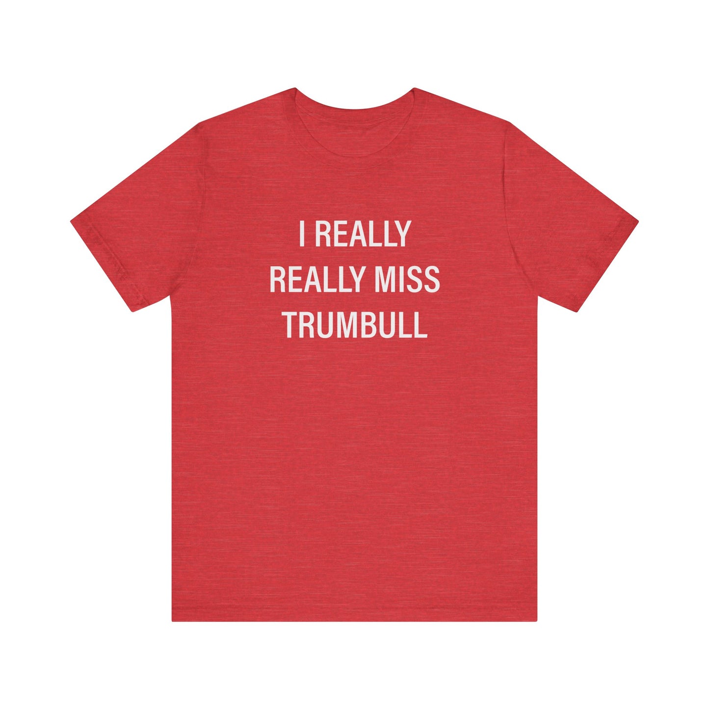 I Really Really Miss Trumbull Unisex Jersey Short Sleeve T-Shirt